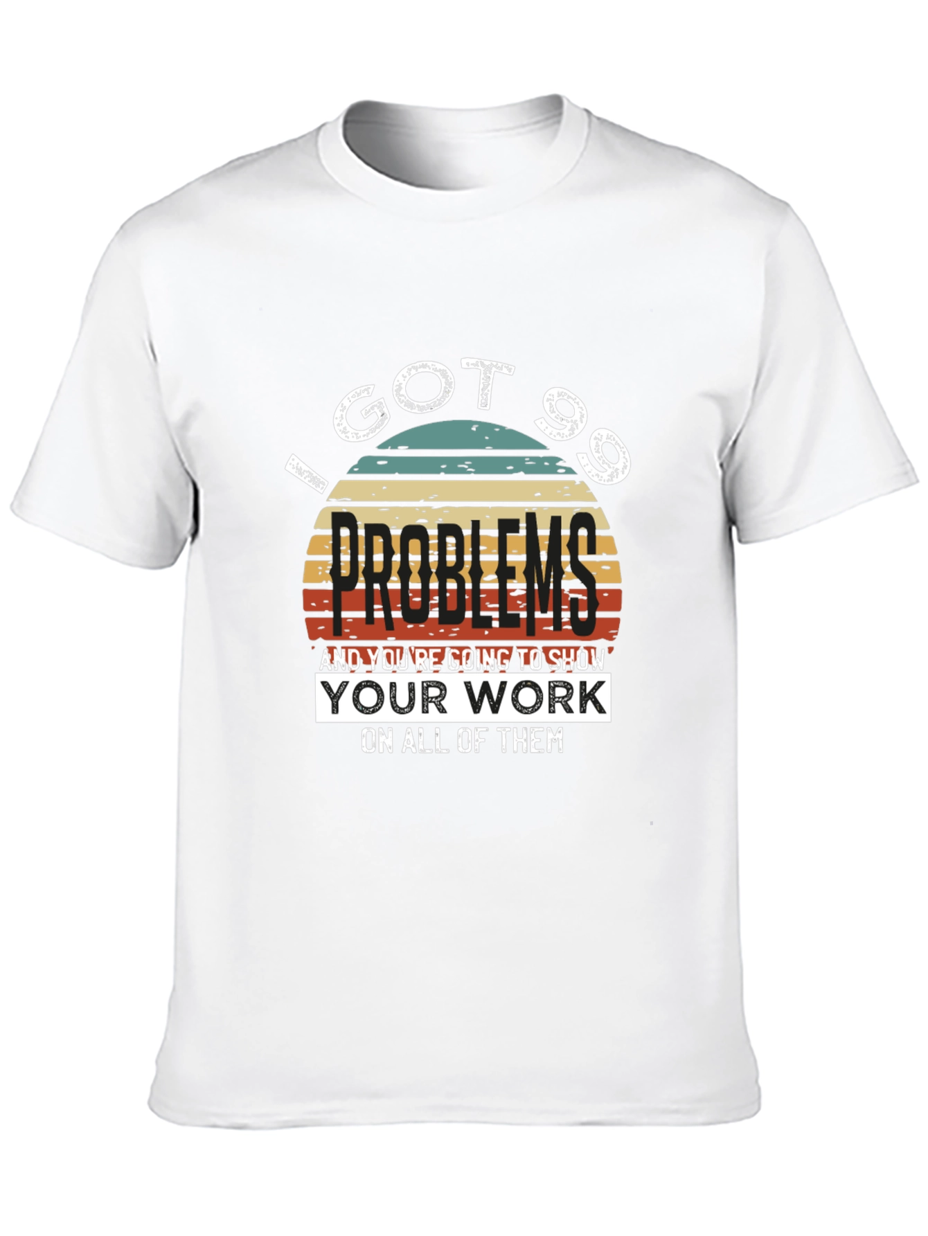 99 Problems T-Shirt - Show Your Work!