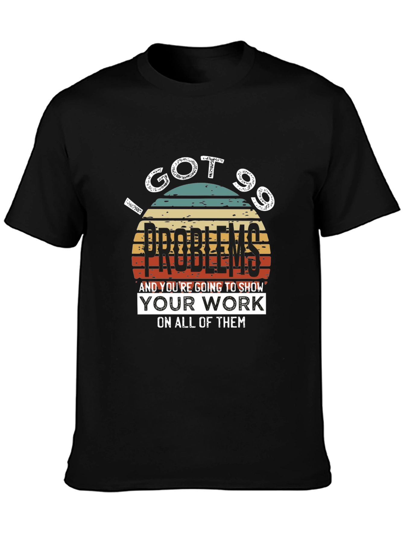 99 Problems T-Shirt - Show Your Work!