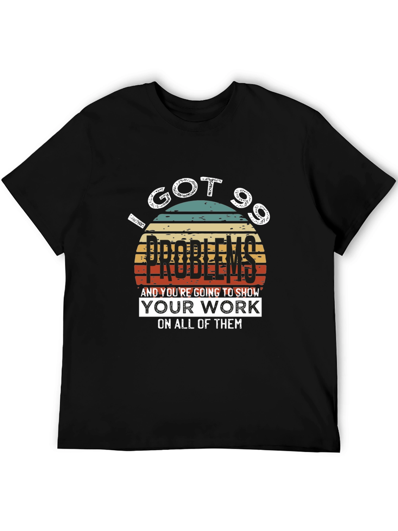99 Problems T-Shirt - Show Your Work!
