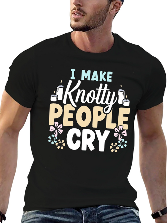 I Make Knotty People Cry Funny T-Shirt