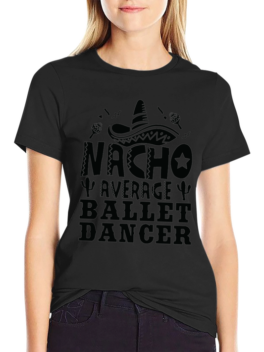 Nacho Average Ballet Dancer Novelty Graphic T-Shirt