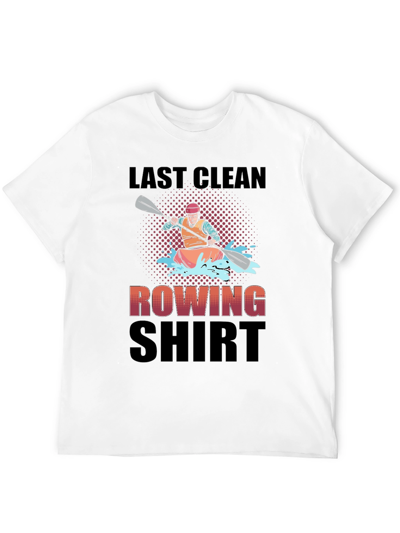 Last Clean Rowing Shirt - Funny Kayak T-Shirt