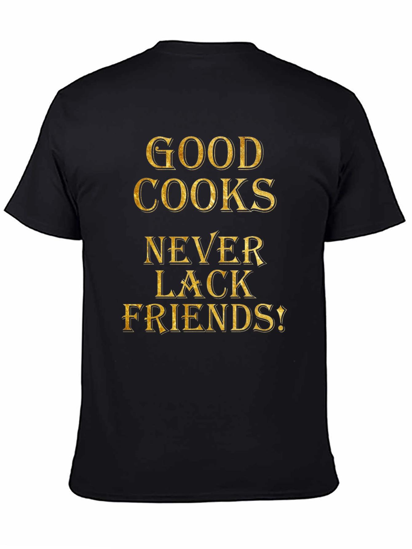 Good Cooks Never Lack Friends - Graphic Tee