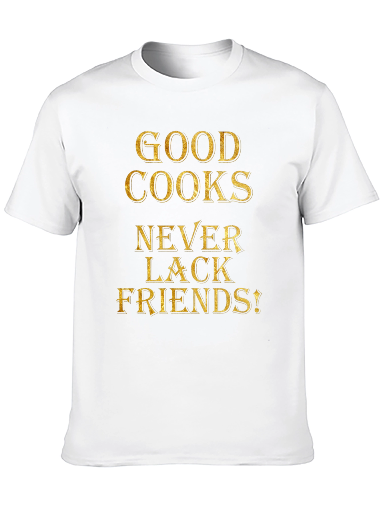 Good Cooks Never Lack Friends - Graphic Tee