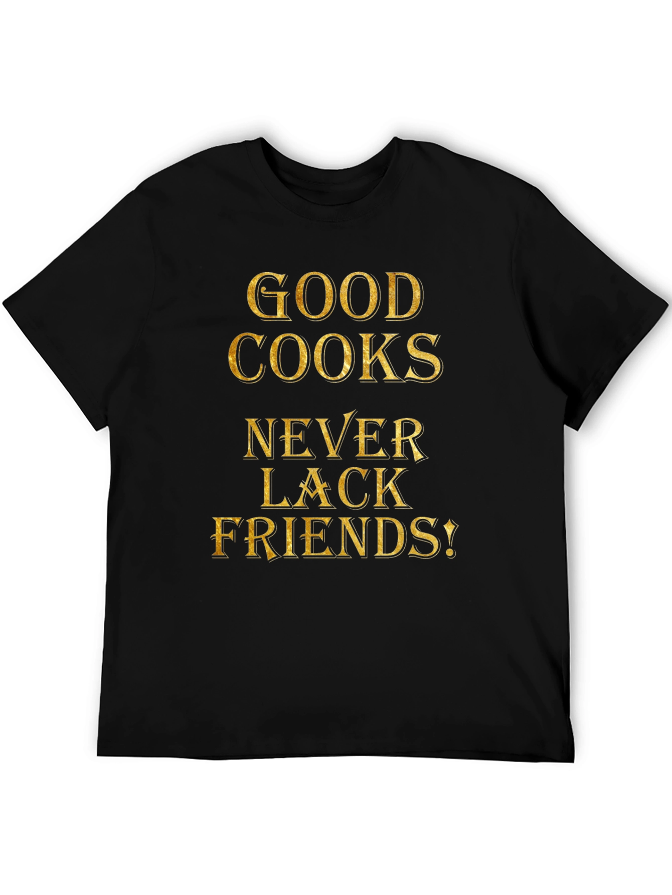 Good Cooks Never Lack Friends - Graphic Tee