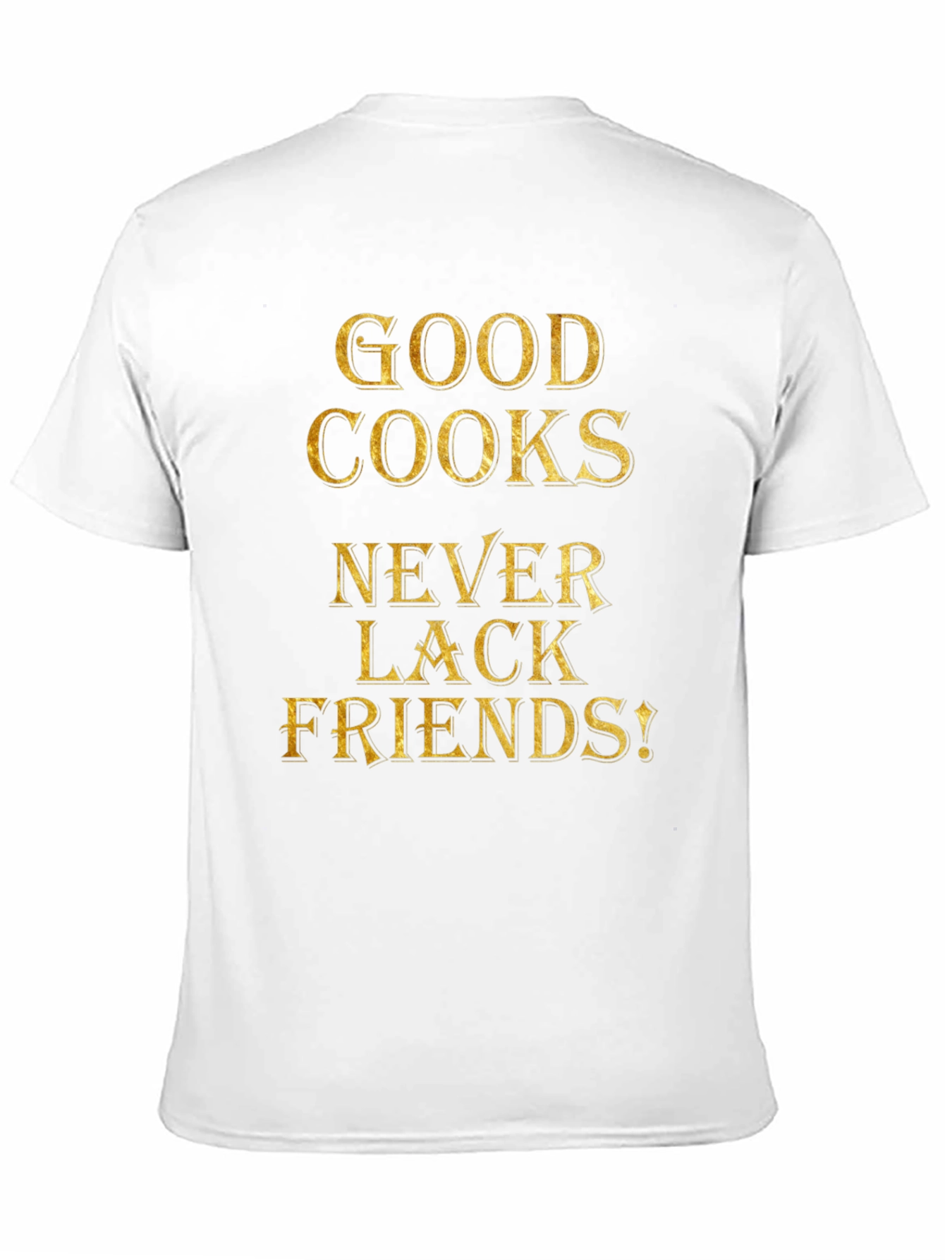 Good Cooks Never Lack Friends - Graphic Tee
