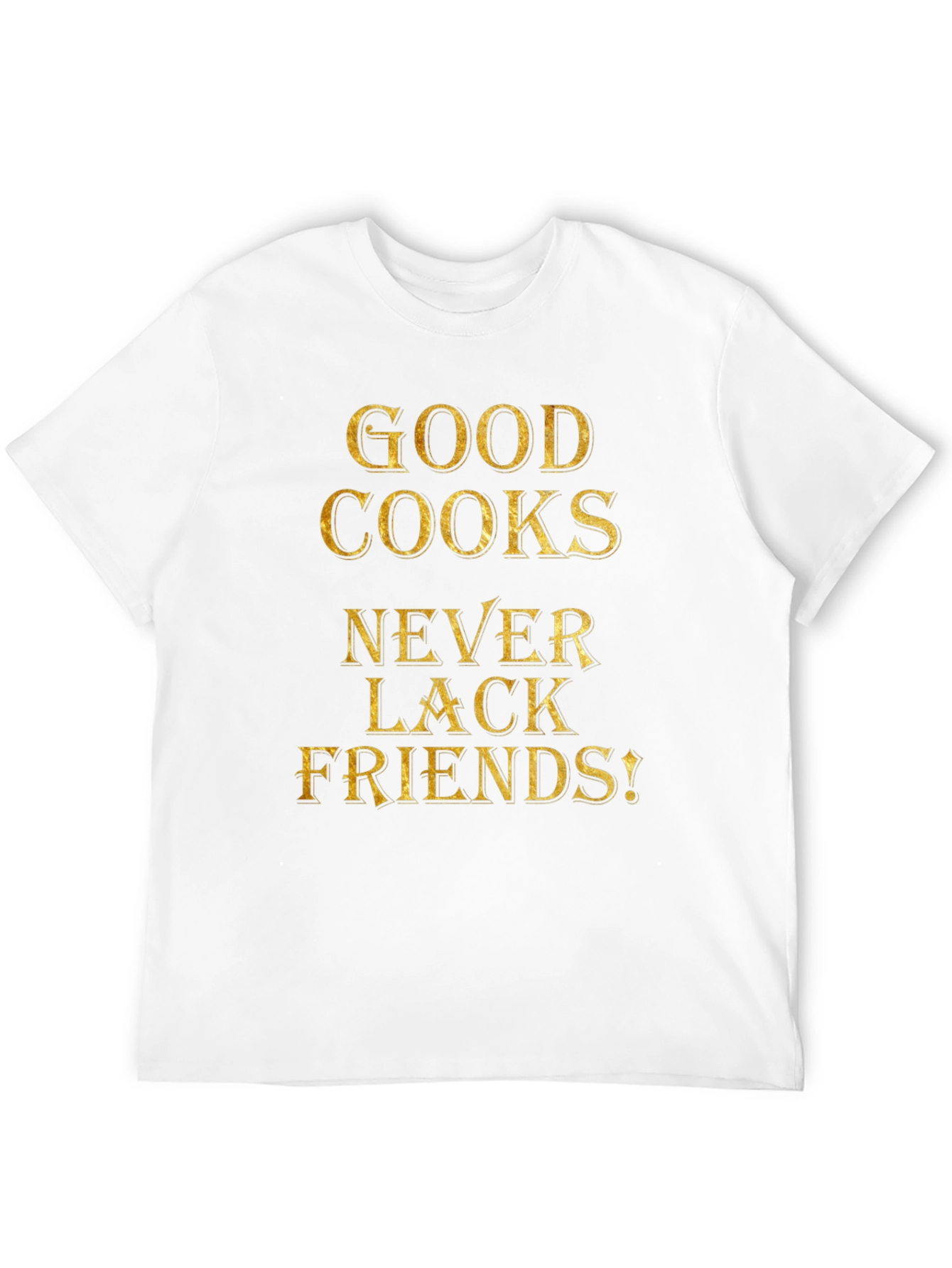 Good Cooks Never Lack Friends - Graphic Tee