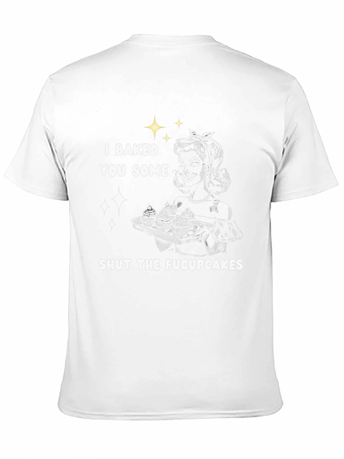 I Baked You Some Shut The Fucpcakes T-Shirt