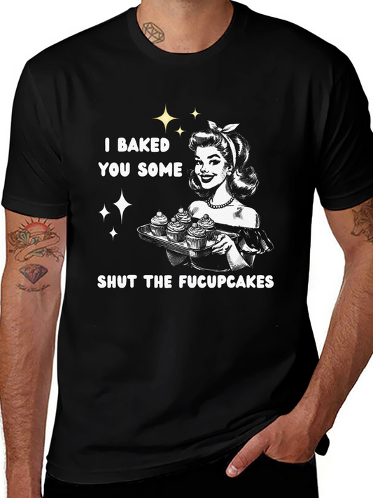 I Baked You Some Shut The Fucpcakes T-Shirt