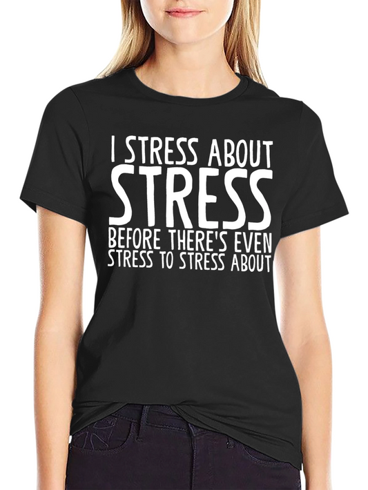 I Stress About Stress T-Shirt - Funny Graphic Tee