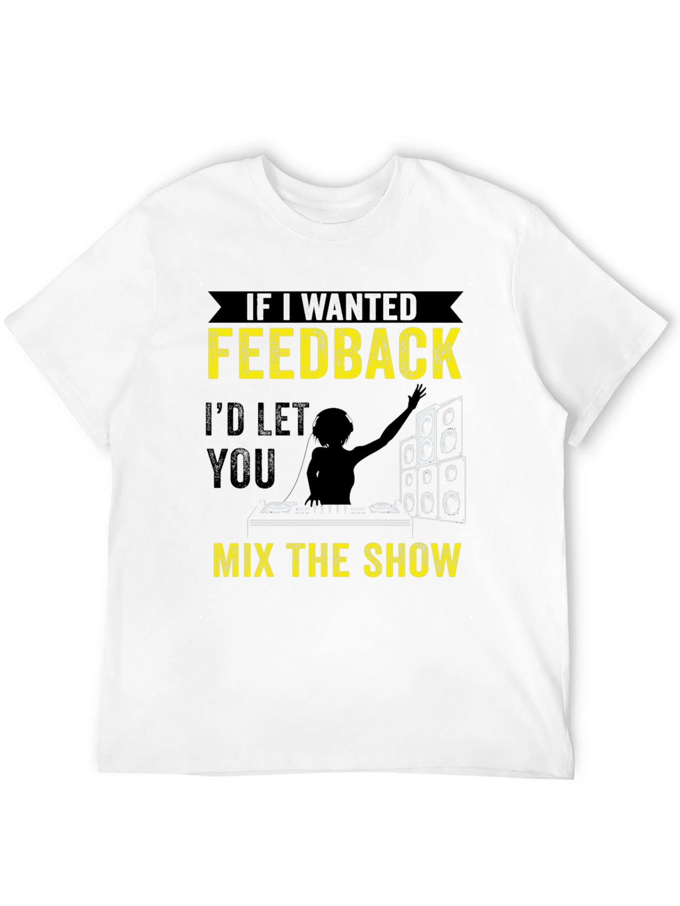 Funny DJ T-Shirt - If I Wanted Feedback