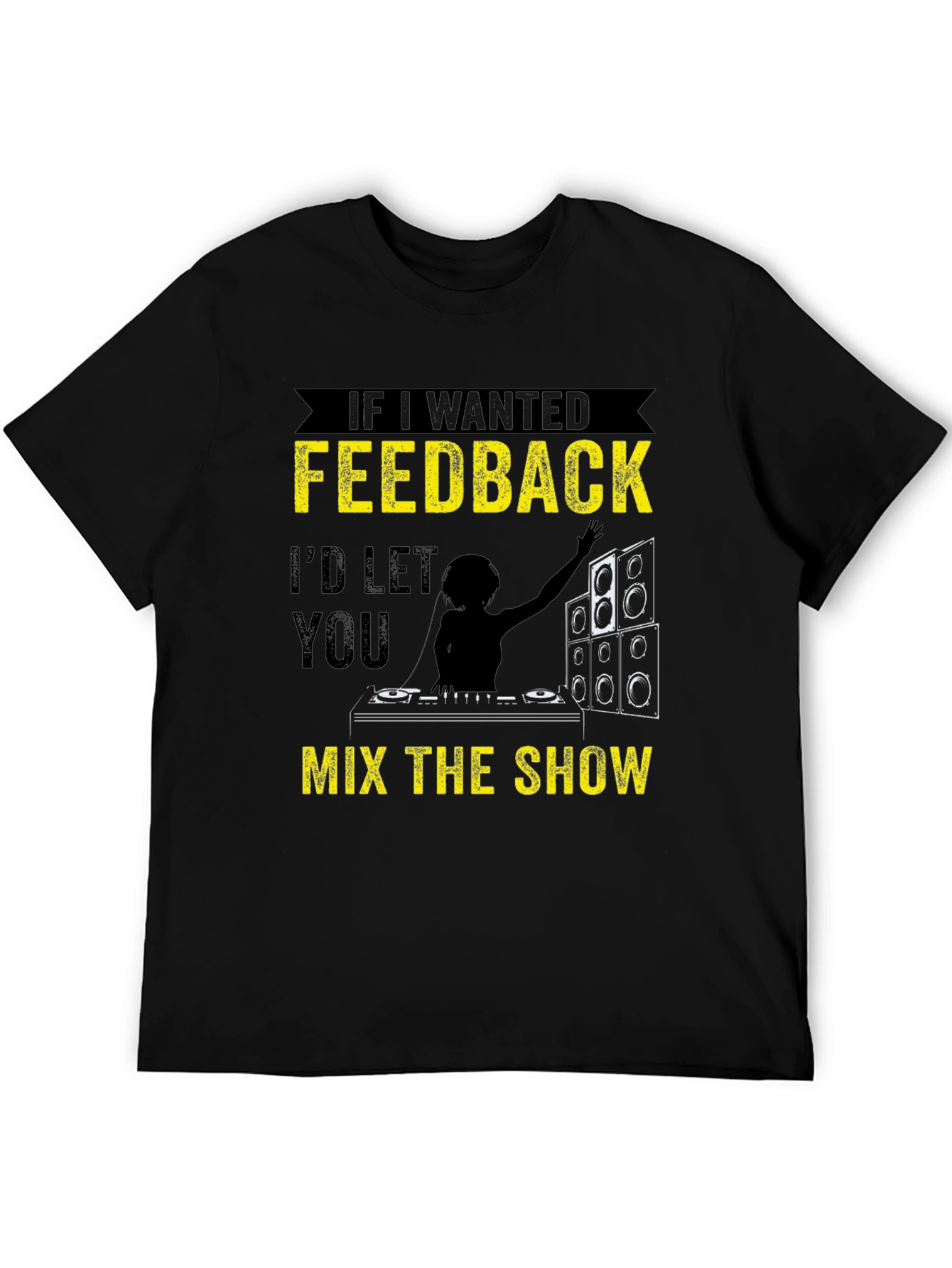 Funny DJ T-Shirt - If I Wanted Feedback