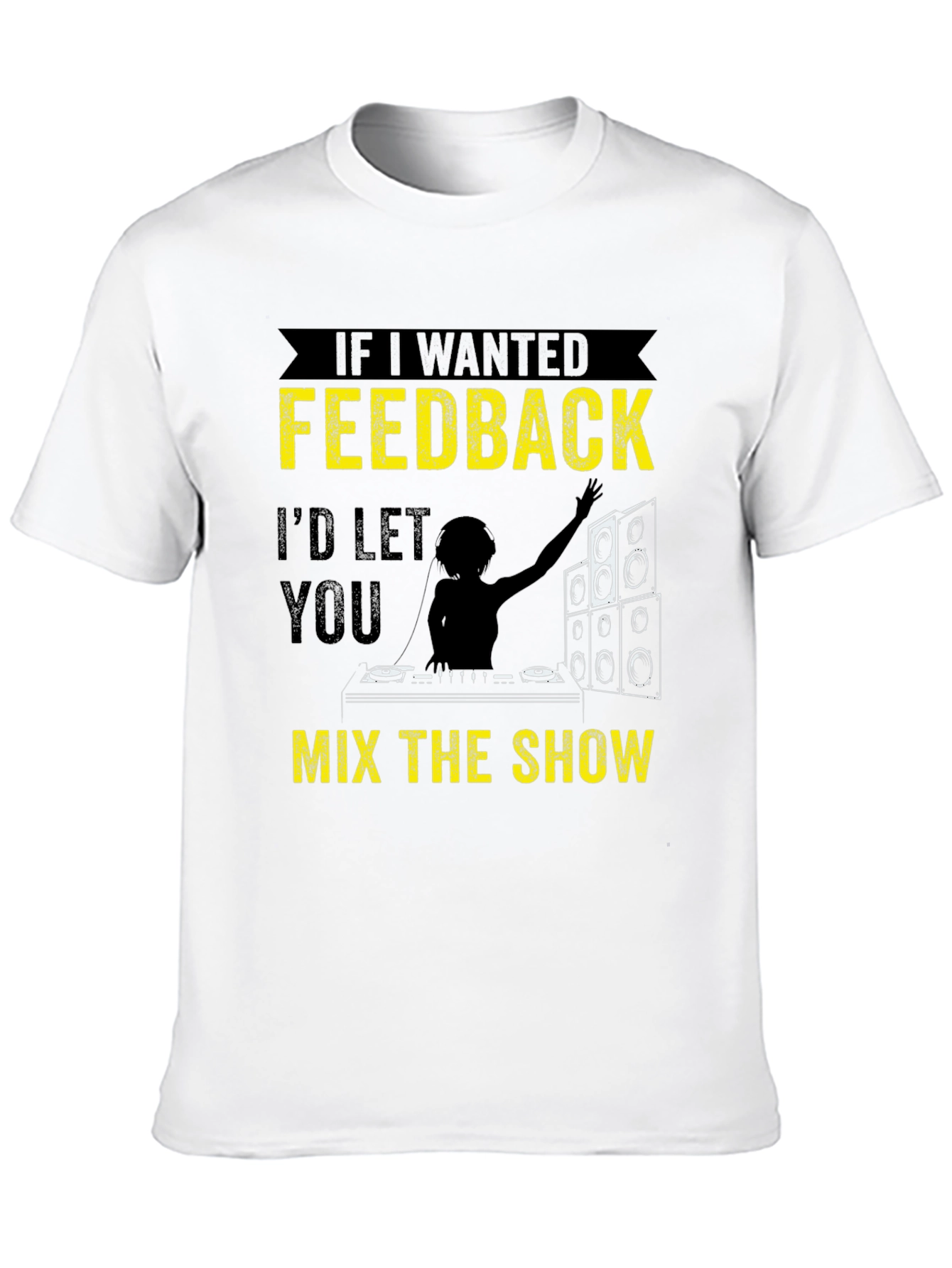 Funny DJ T-Shirt - If I Wanted Feedback
