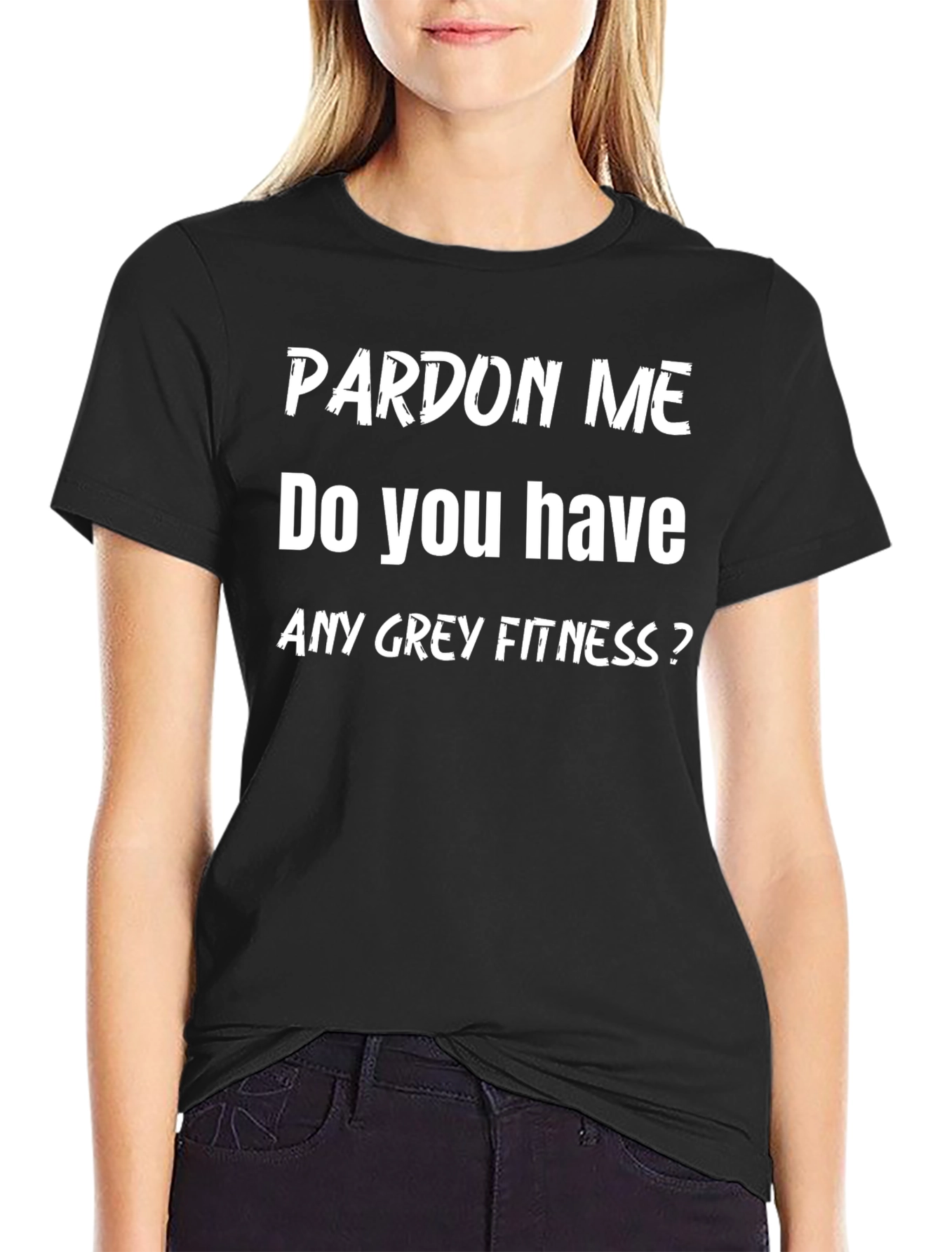 Pardon Me Do You Have Any Grey Fitness? T-Shirt