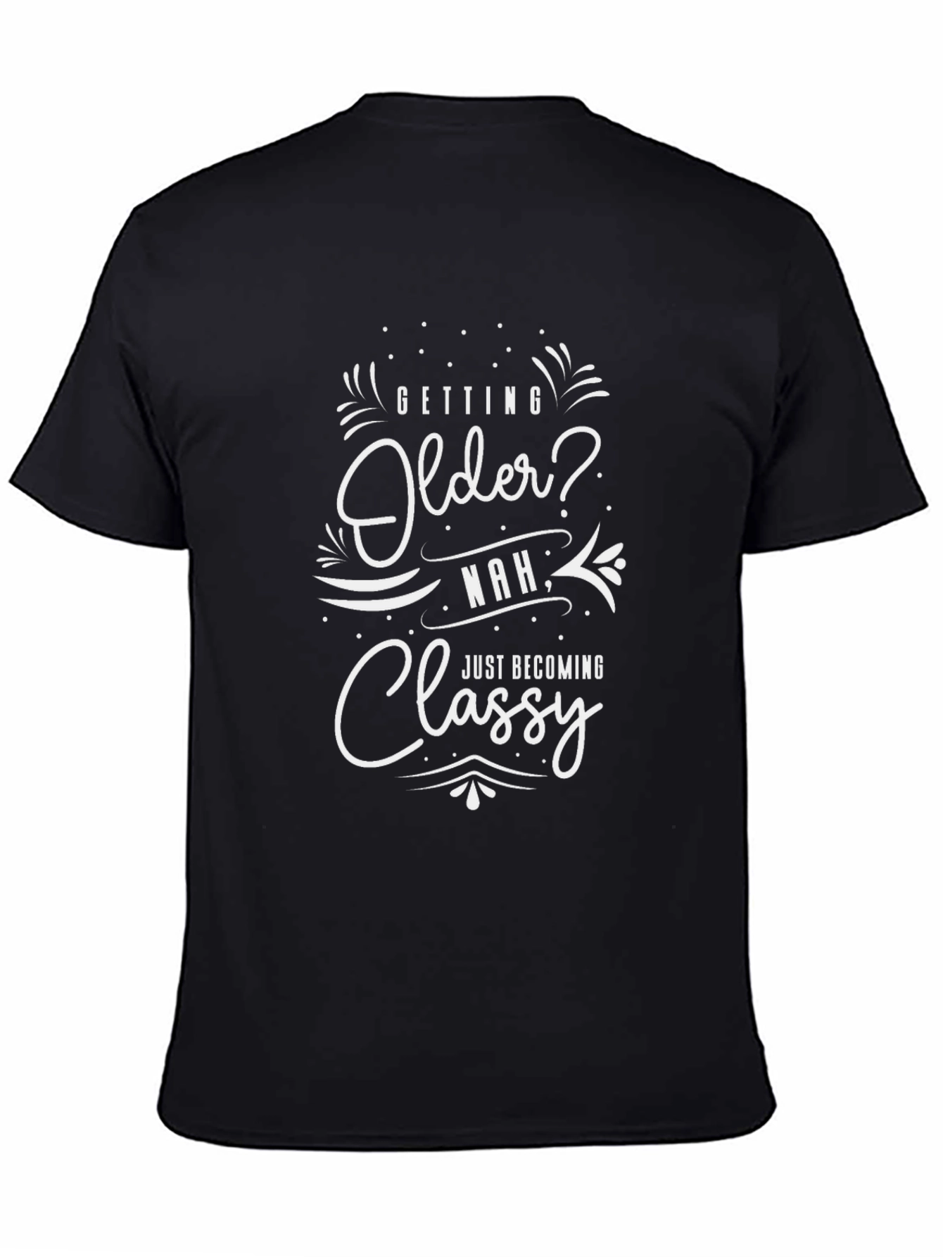 Funny Aging Shirt - Getting Older? Just Classy