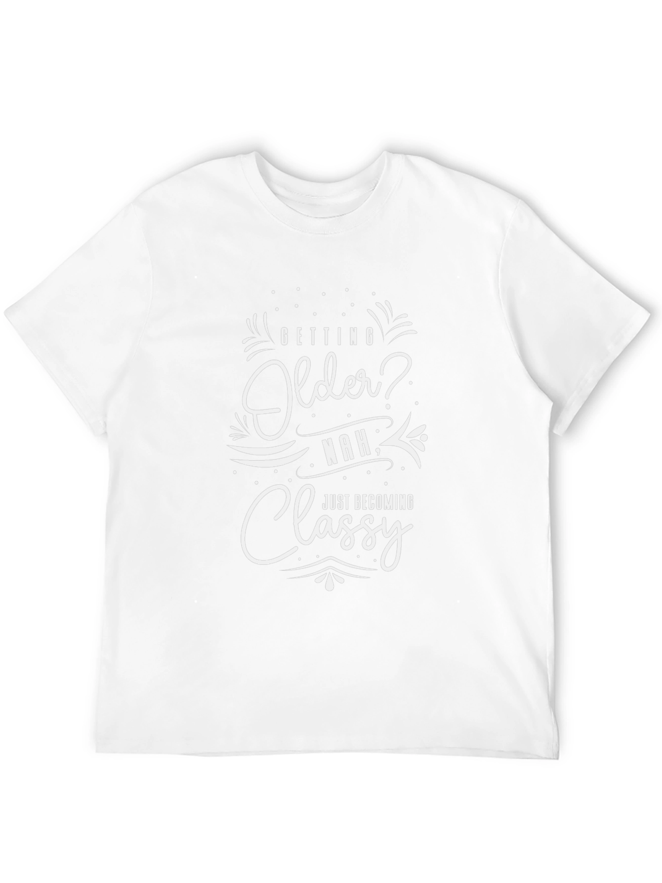 Funny Aging Shirt - Getting Older? Just Classy