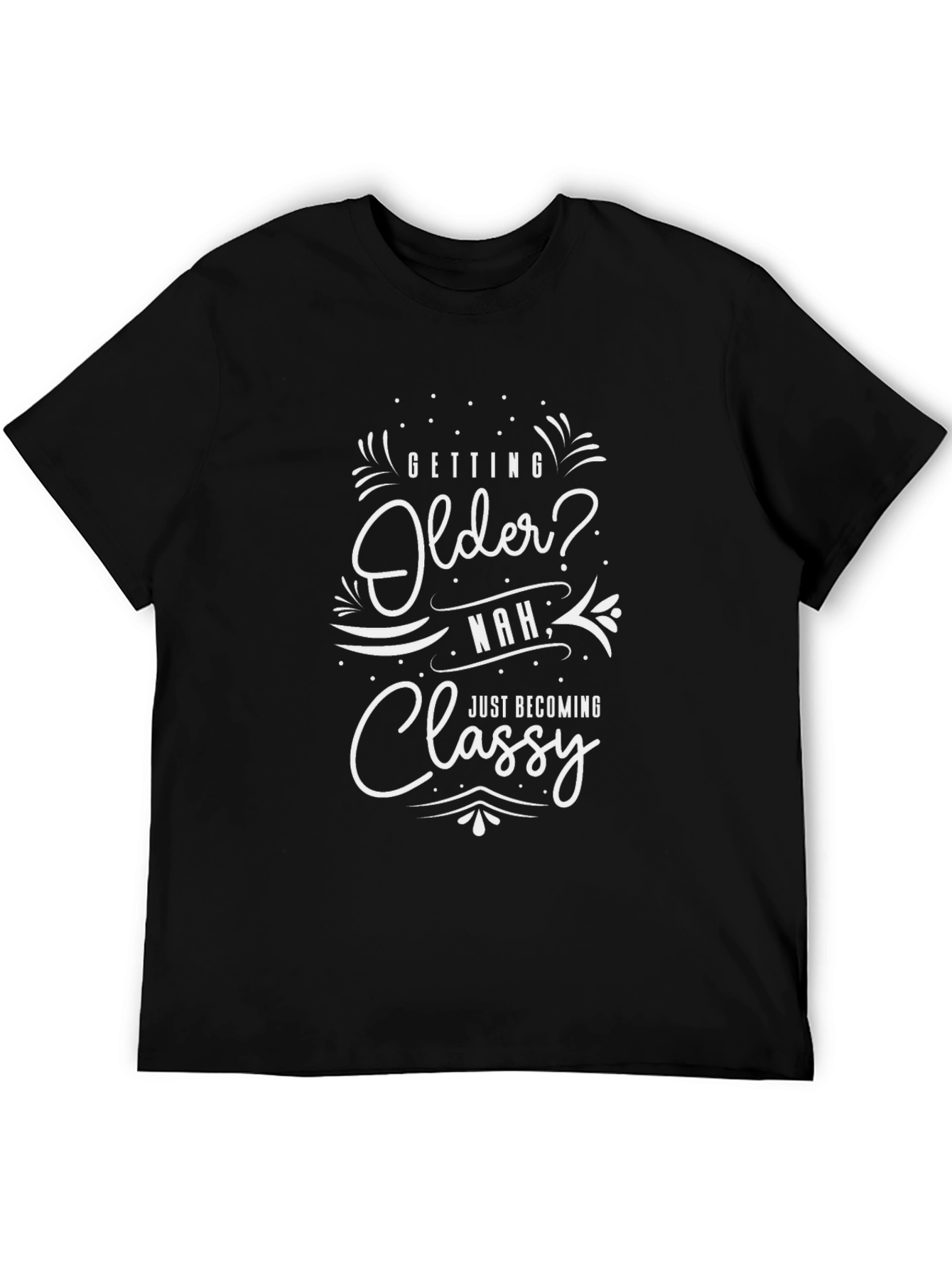 Funny Aging Shirt - Getting Older? Just Classy