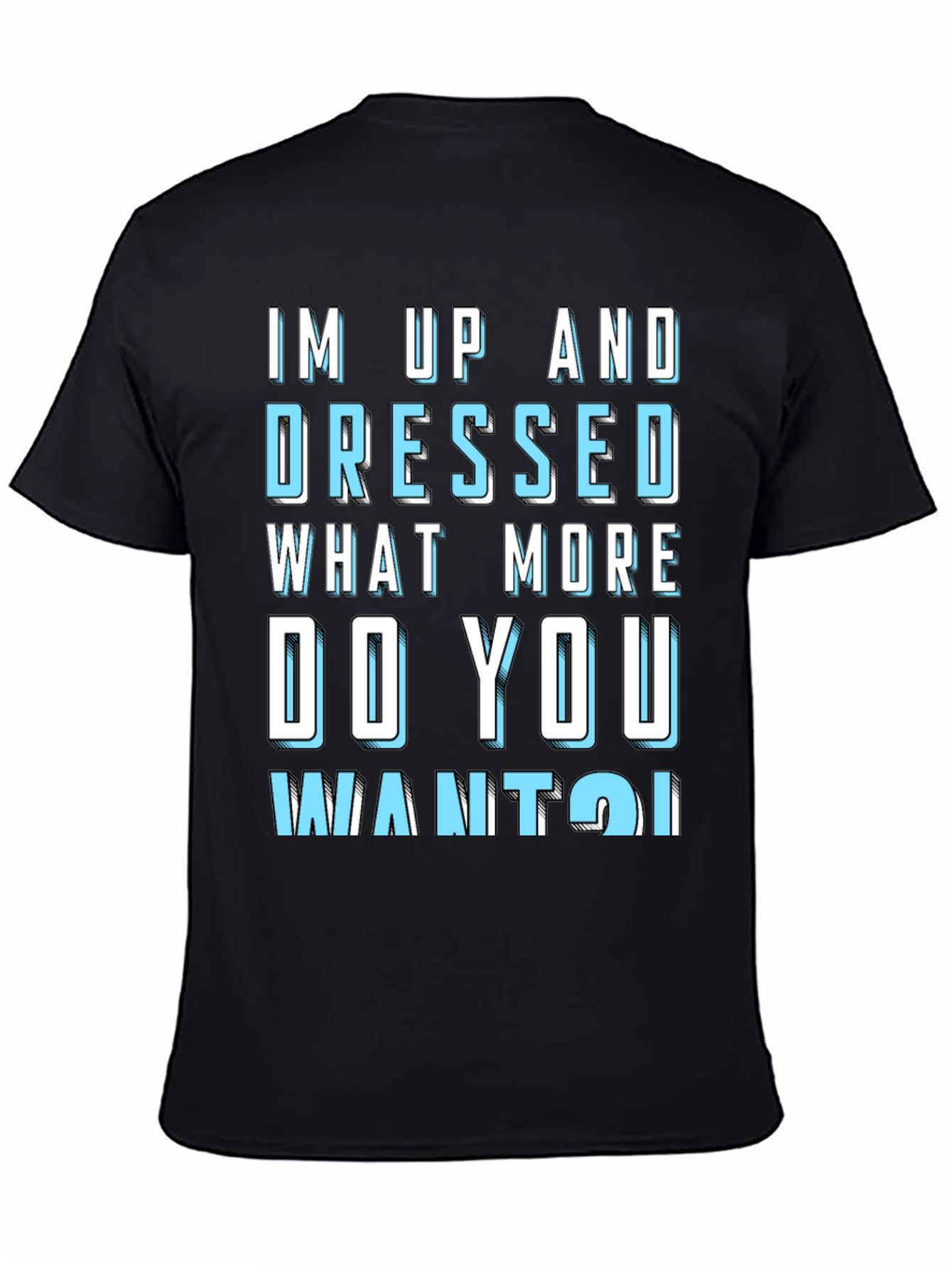 Humorous Im Up and Dressed Graphic Tee