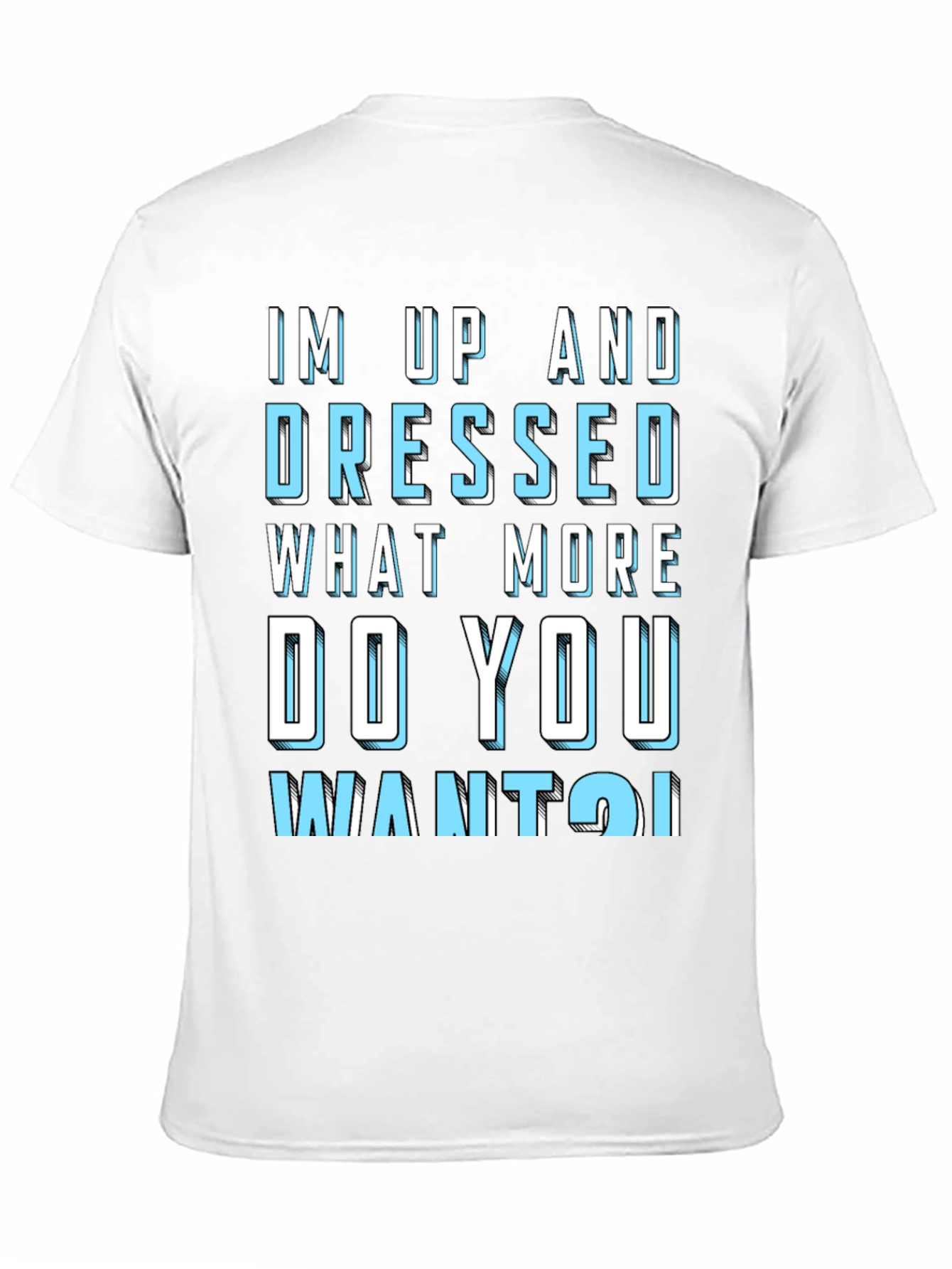 Humorous Im Up and Dressed Graphic Tee