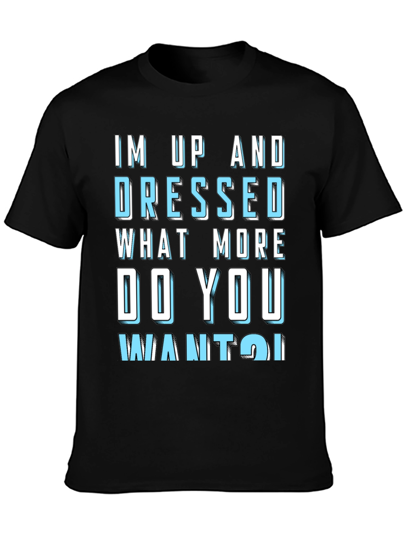 Humorous Im Up and Dressed Graphic Tee