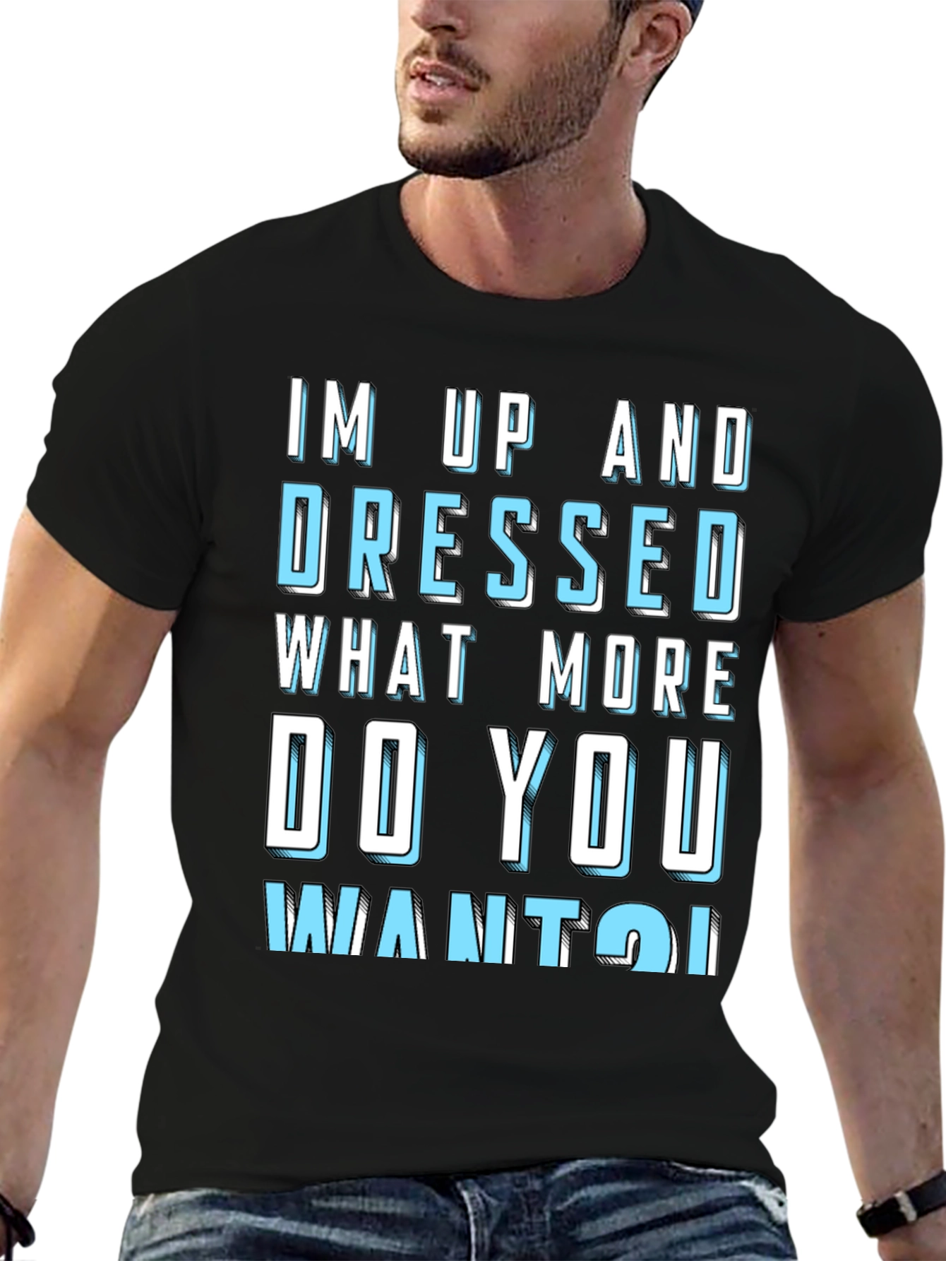 Humorous Im Up and Dressed Graphic Tee