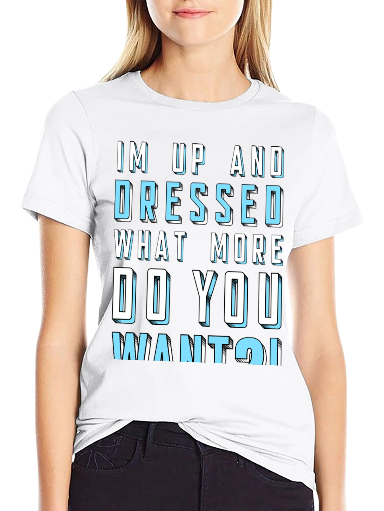 Humorous Im Up and Dressed Graphic Tee