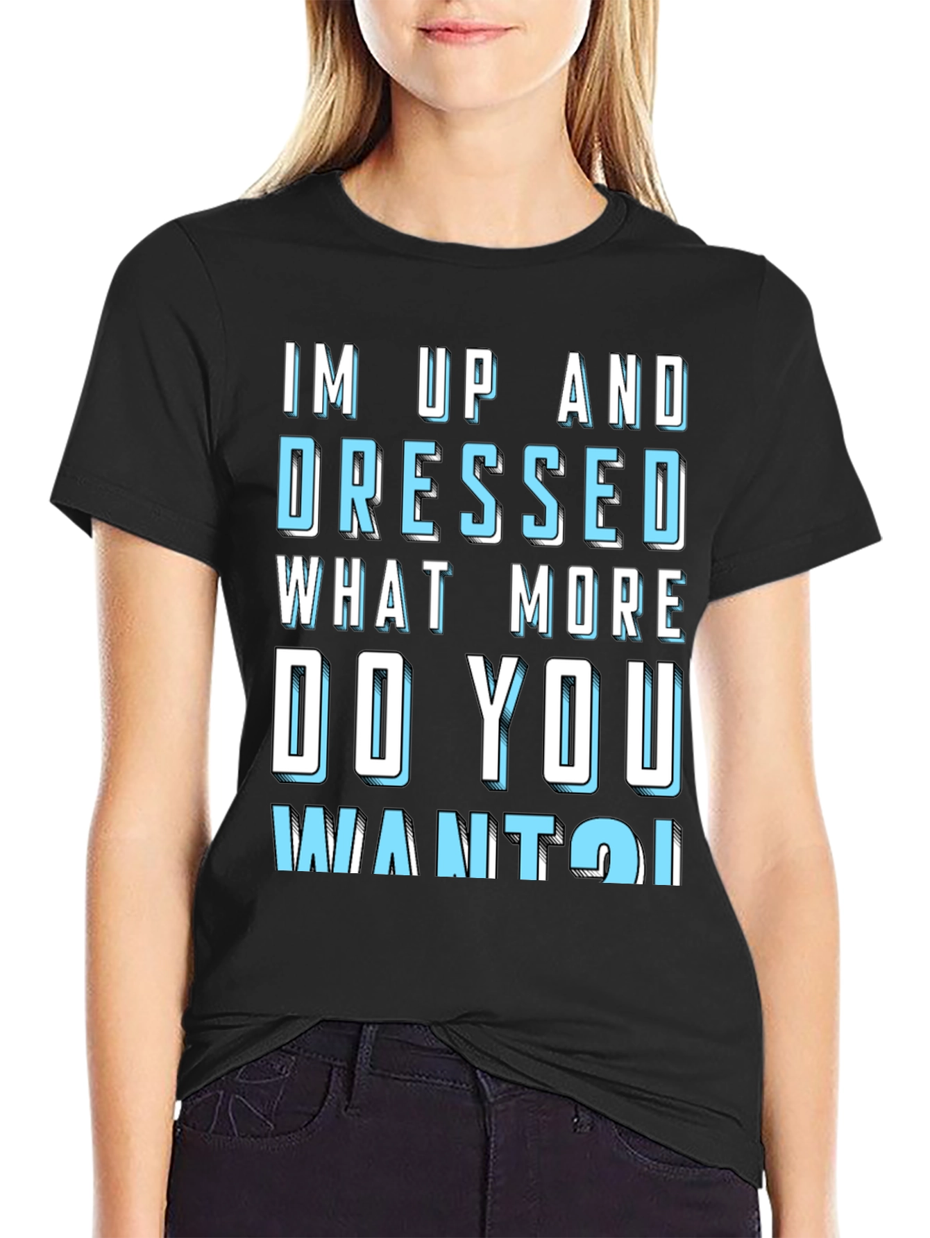 Humorous Im Up and Dressed Graphic Tee