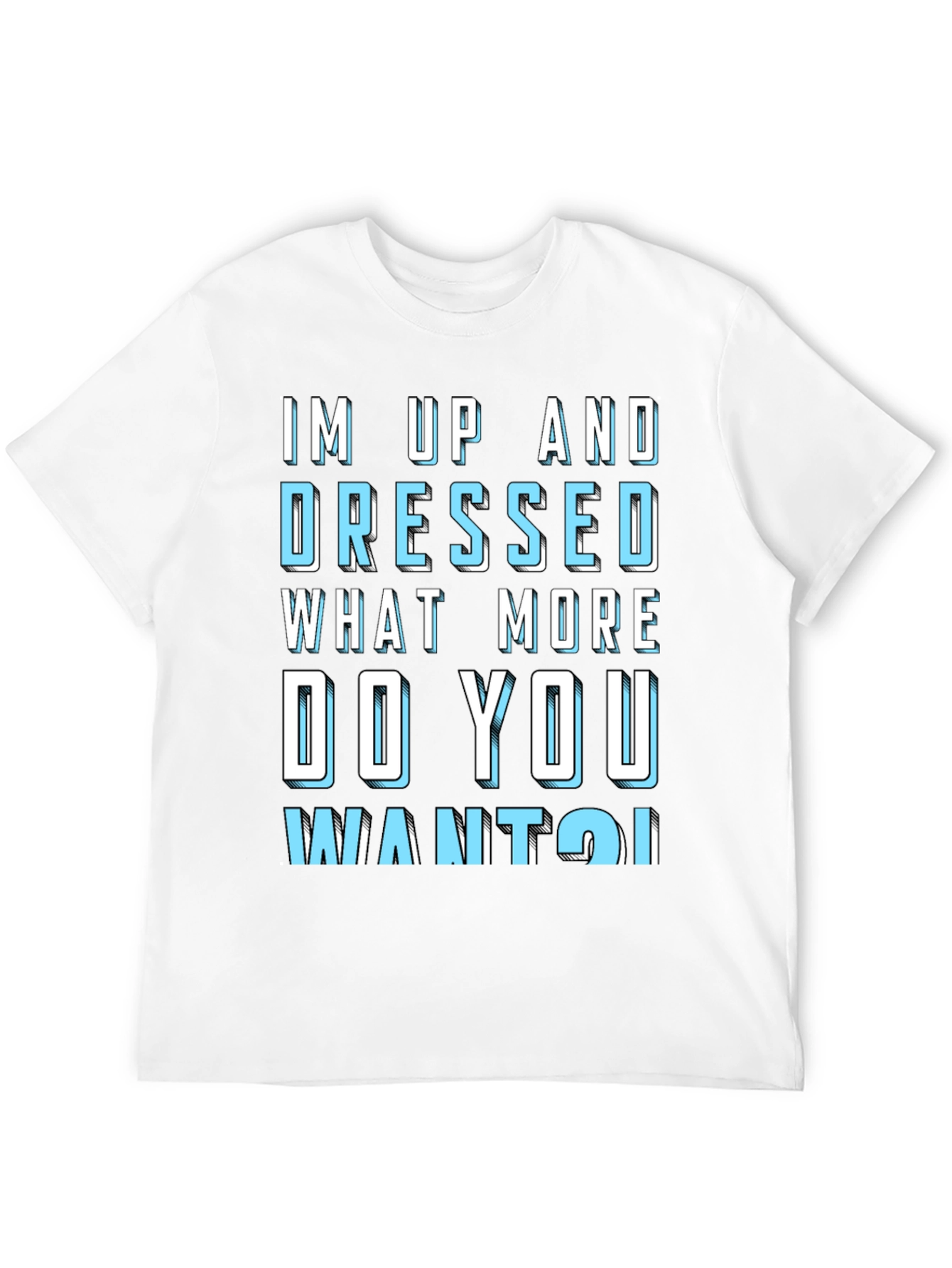 Humorous Im Up and Dressed Graphic Tee