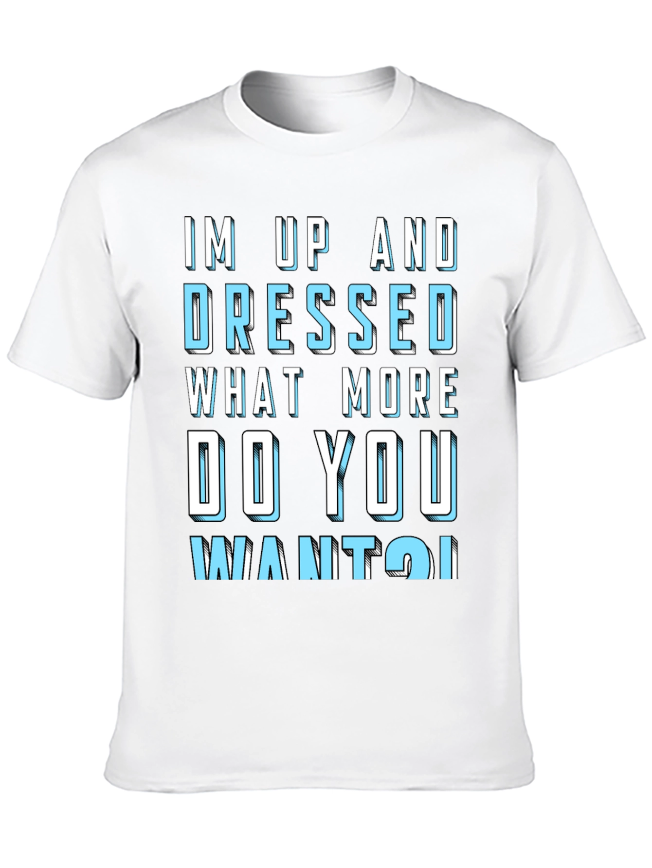 Humorous Im Up and Dressed Graphic Tee
