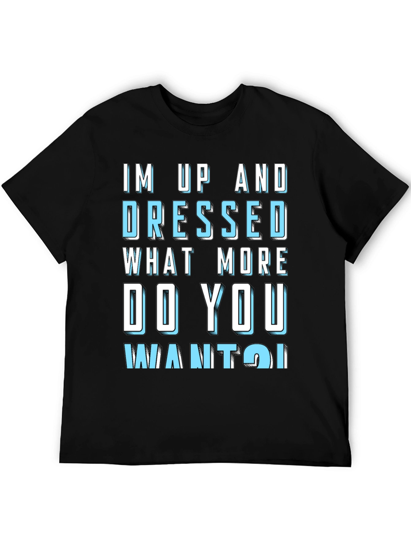 Humorous Im Up and Dressed Graphic Tee