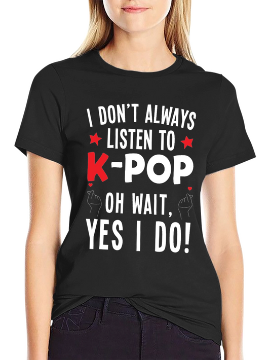 K-Pop Fan T-Shirt - I DONT ALWAYS YES I DO!