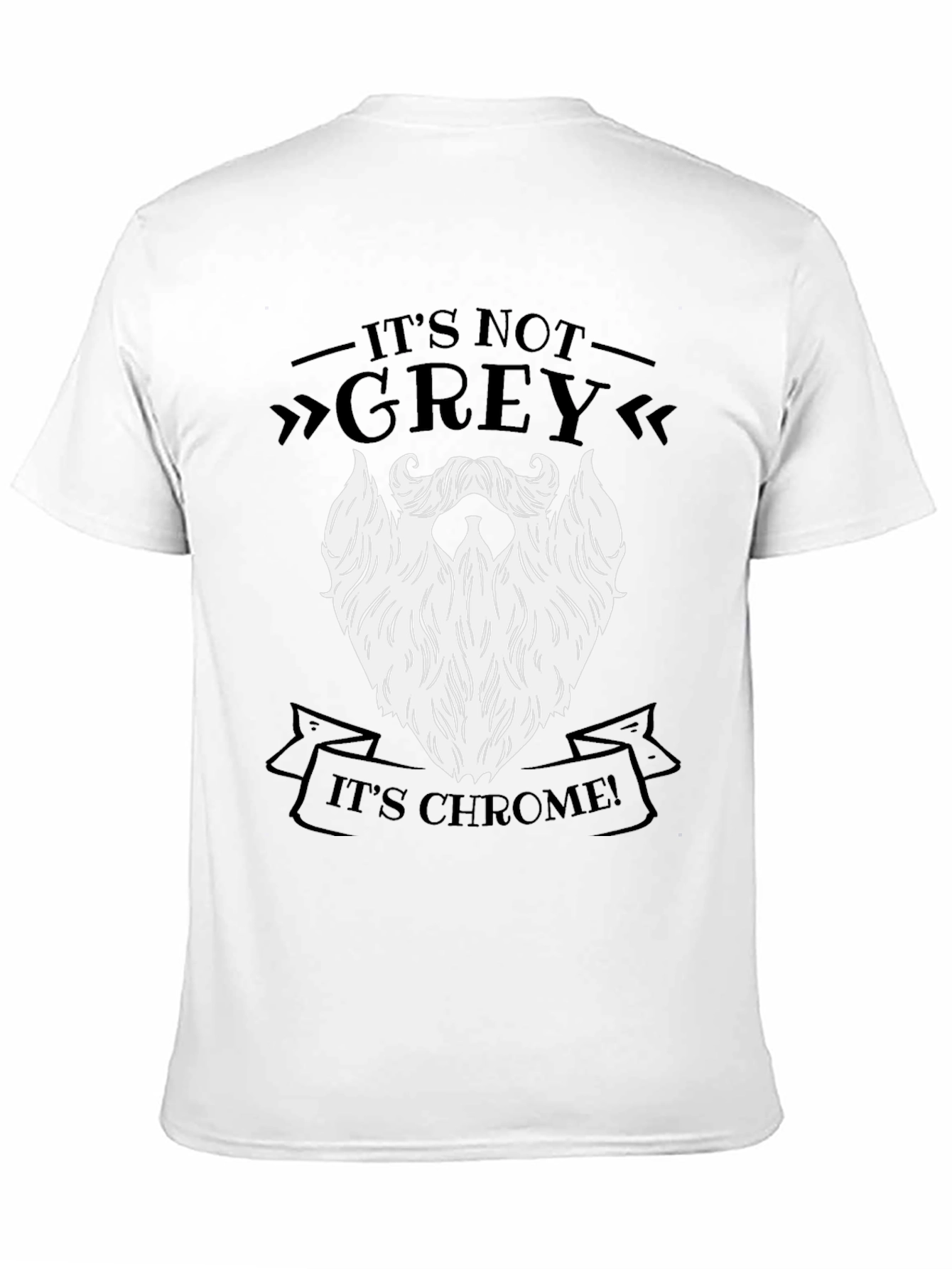 Its Not Grey Its Chrome! Funny Beard T-Shirt
