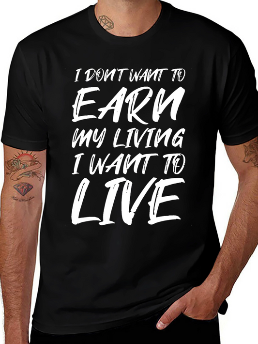 Live T-Shirt - I Dont Want to Earn My Living