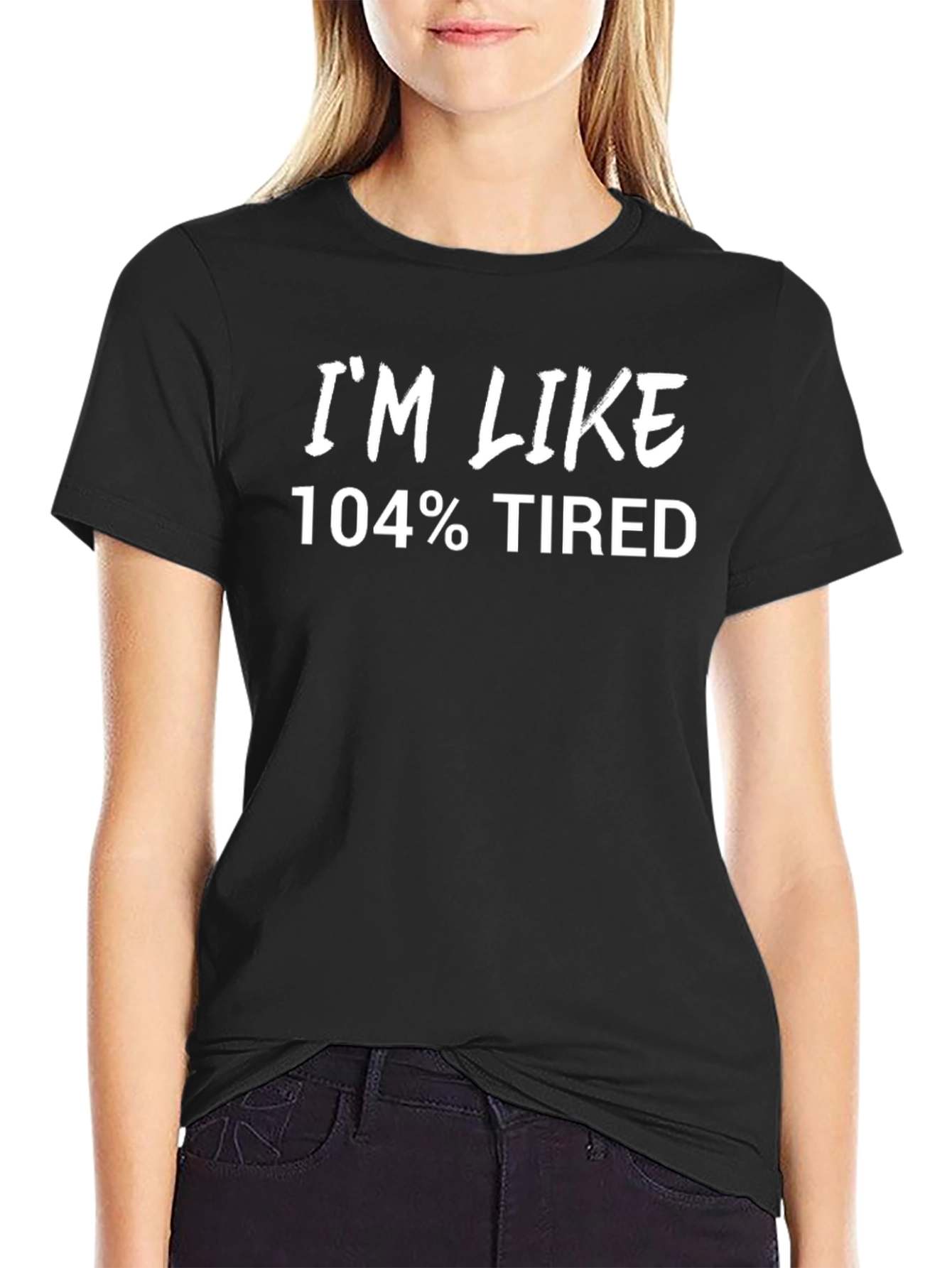 Im Like 104% Tired Black T-Shirt