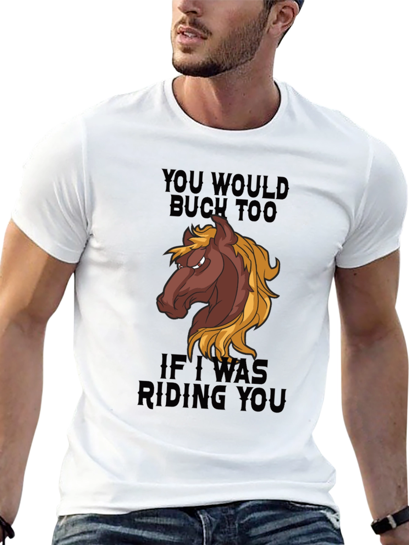 You Would Buck Too Funny Horse Graphic T-Shirt