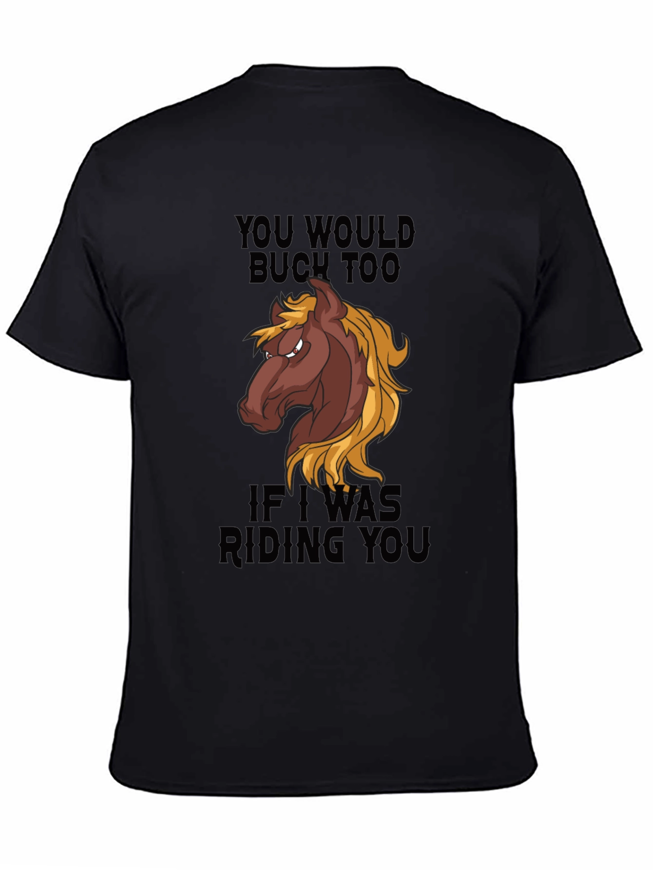 You Would Buck Too Funny Horse Graphic T-Shirt