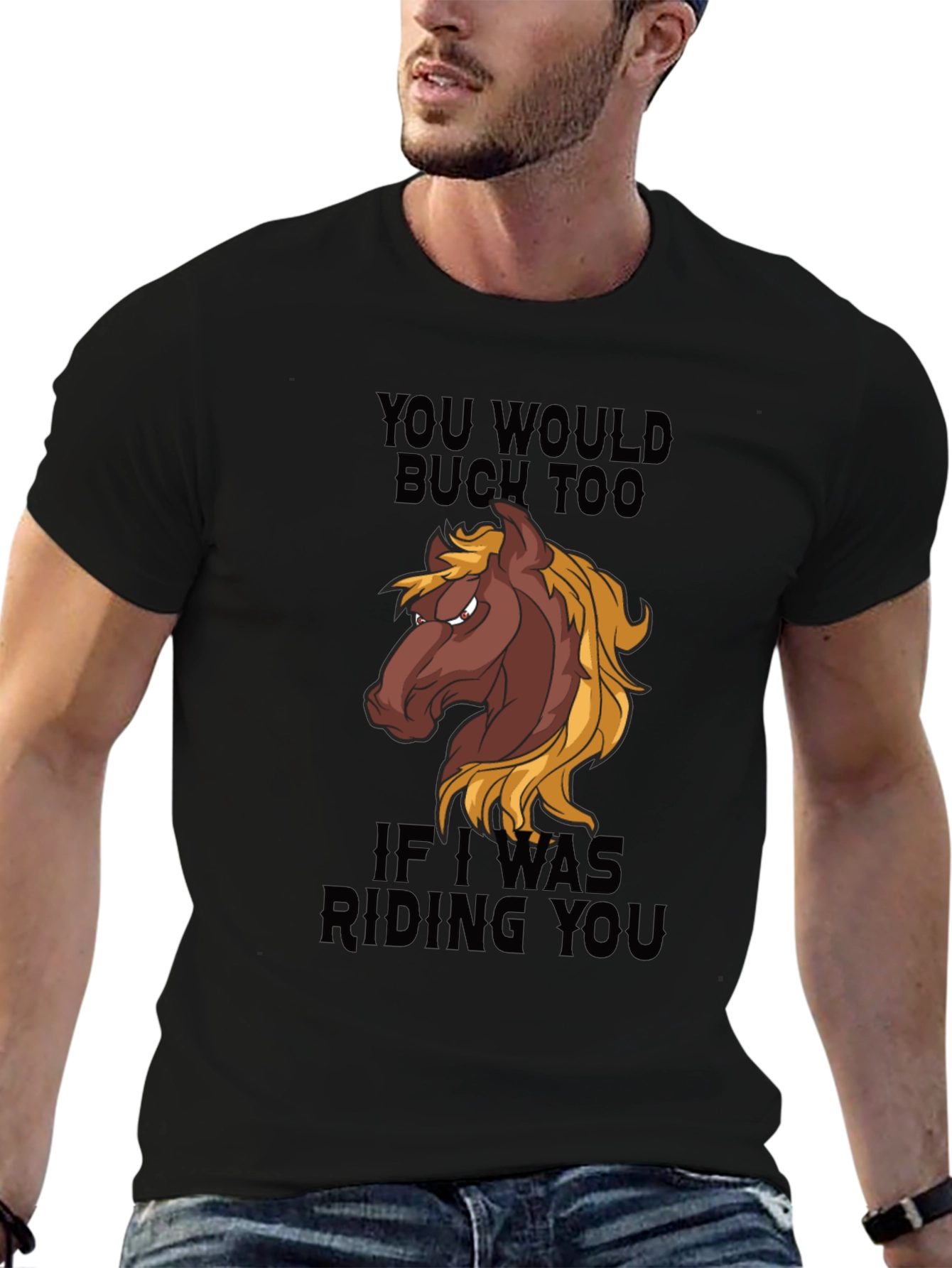 You Would Buck Too Funny Horse Graphic T-Shirt