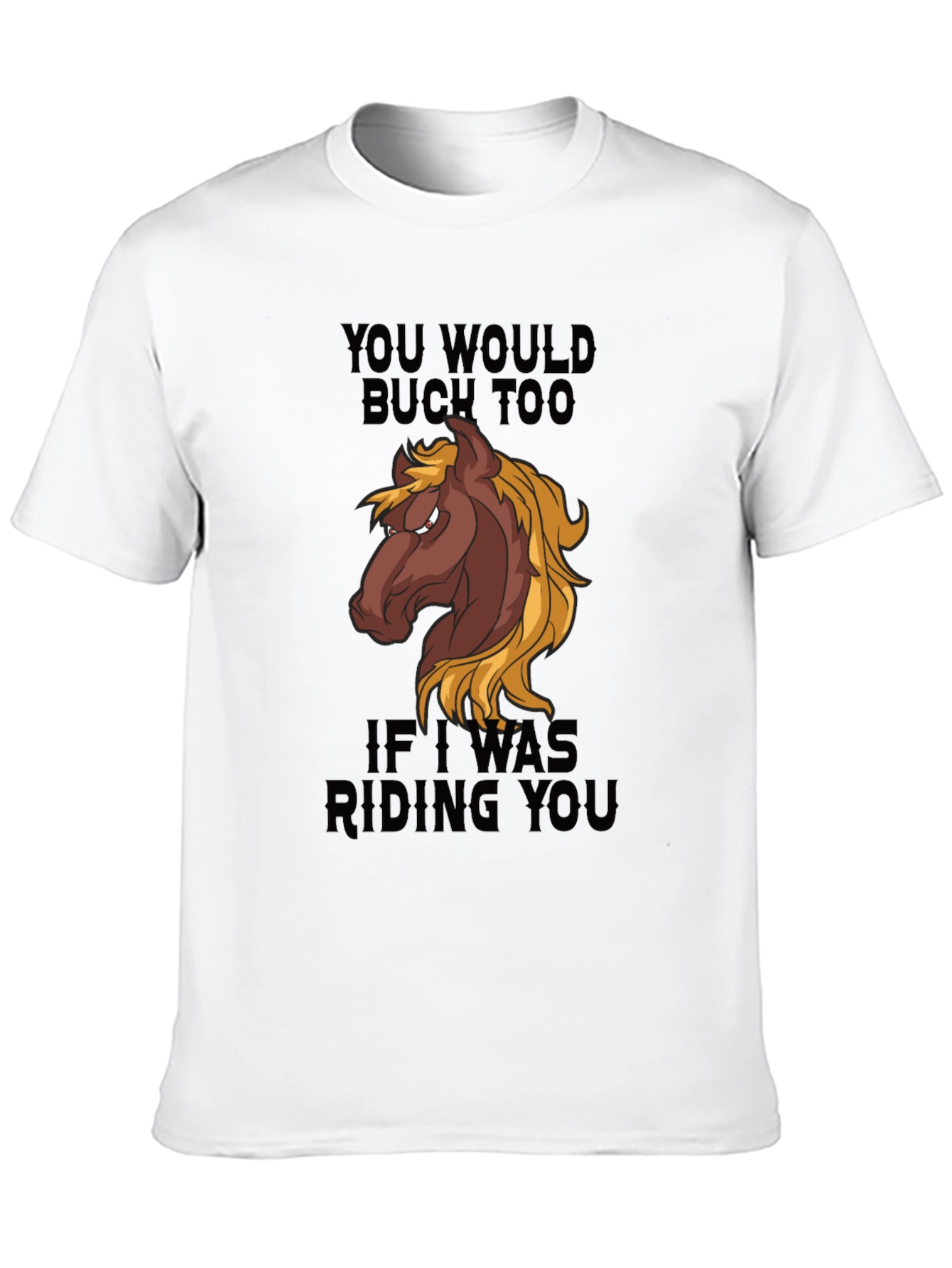 You Would Buck Too Funny Horse Graphic T-Shirt