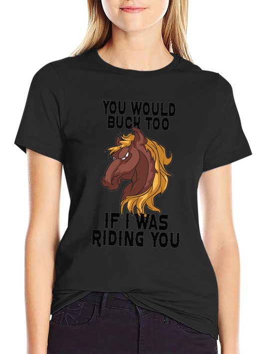 You Would Buck Too Funny Horse Graphic T-Shirt