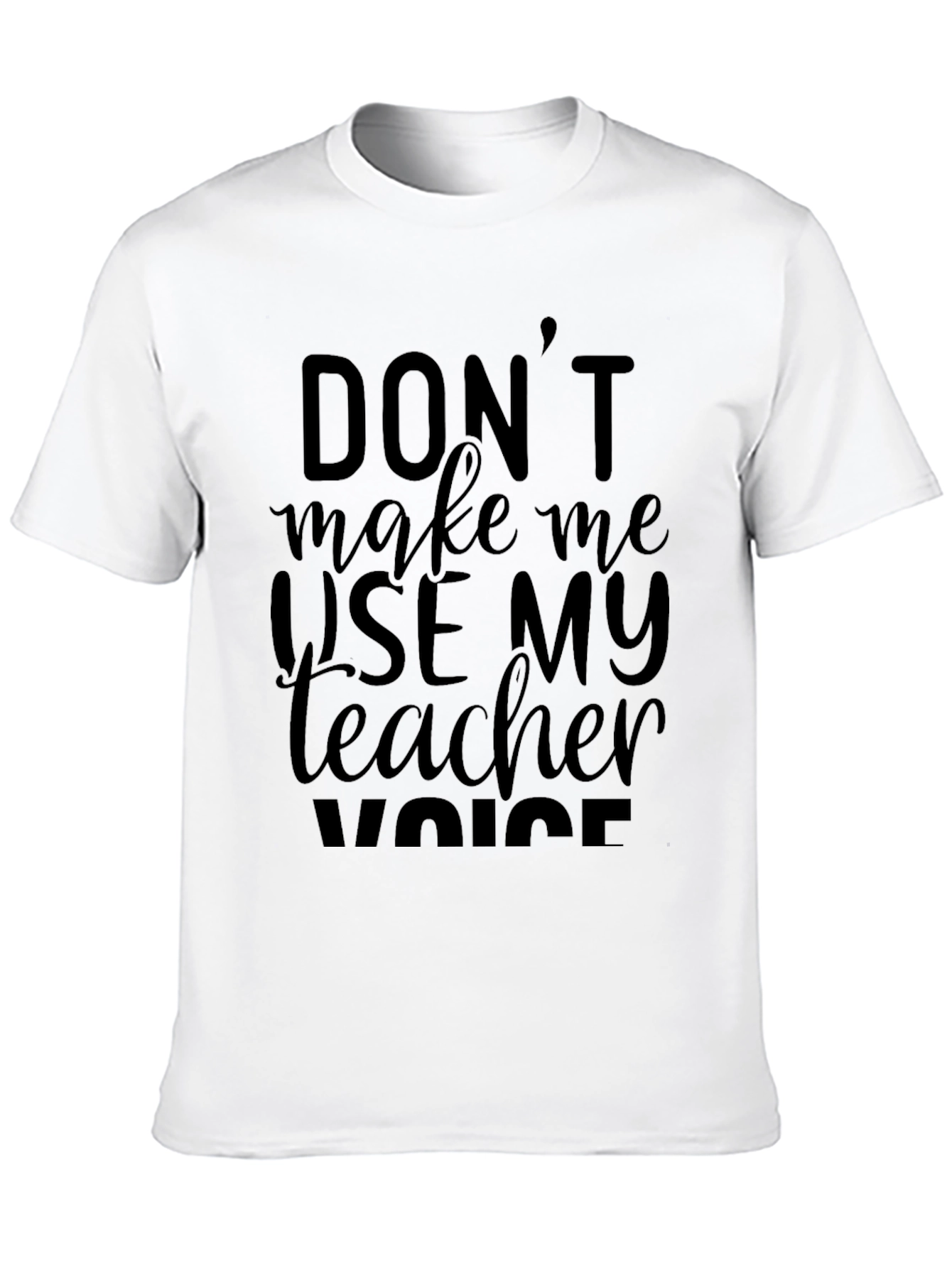 Dont Make Me Use My Teacher Voice Black T-Shirt