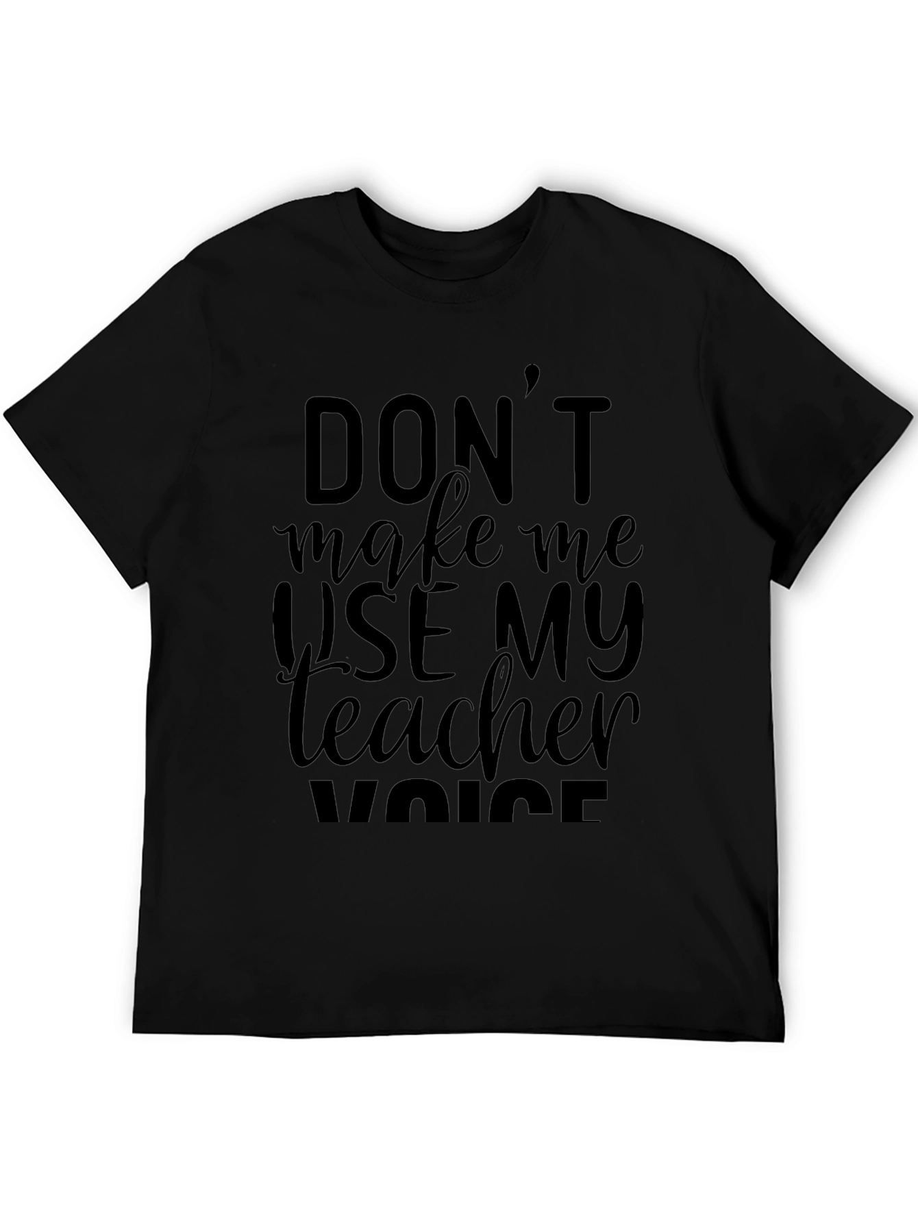 Dont Make Me Use My Teacher Voice Black T-Shirt