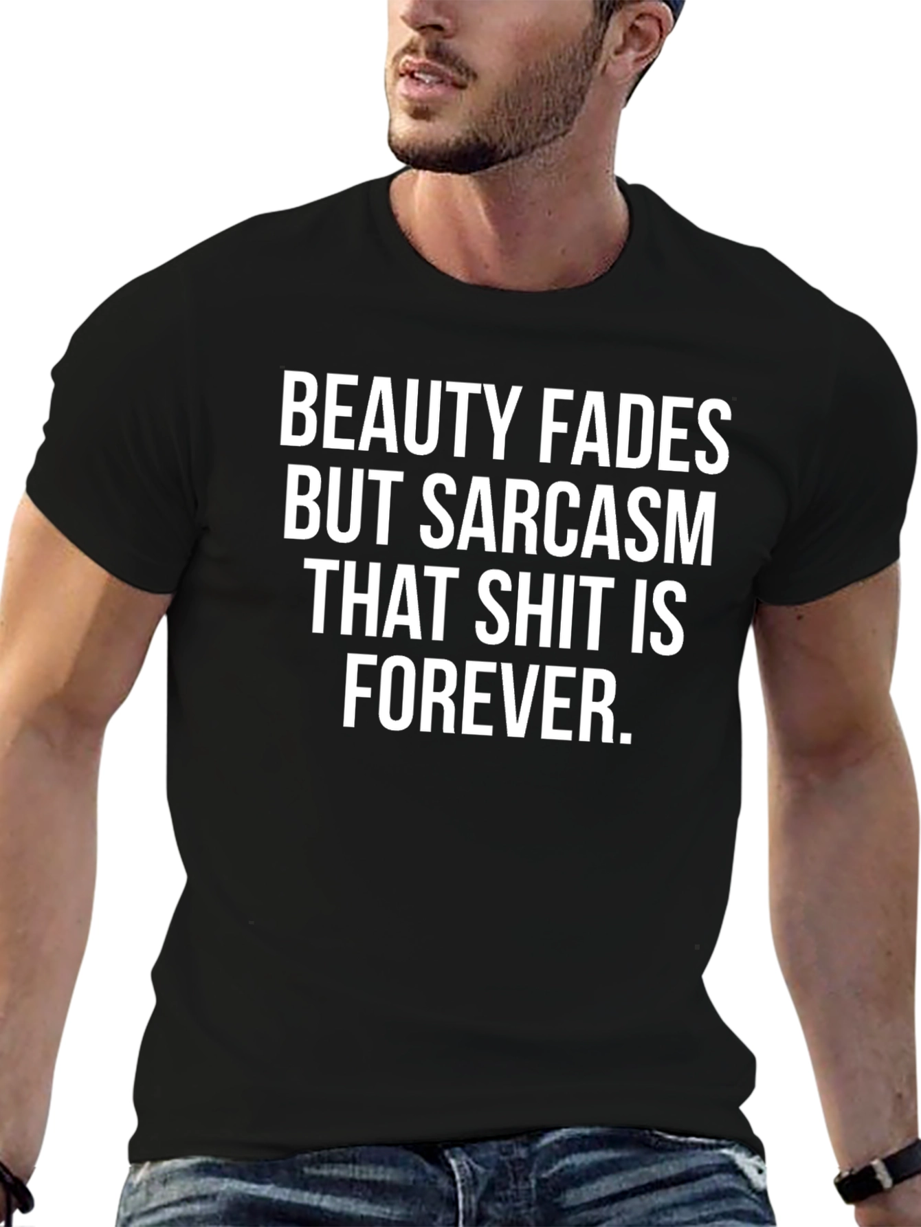 Funny Sarcasm T-Shirt - Beauty Fades Forever Tee