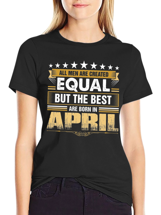 All Men Created Equal Best Born in April T-Shirt