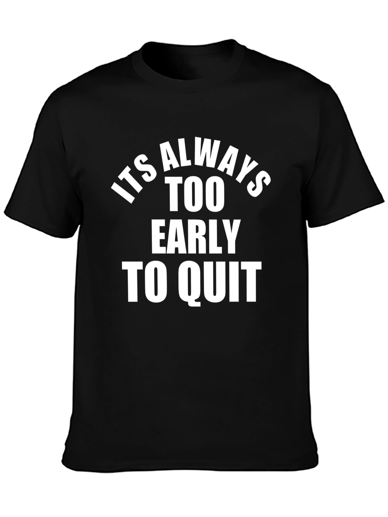 Inspirational T-Shirt: Its Always Too Early To Quit