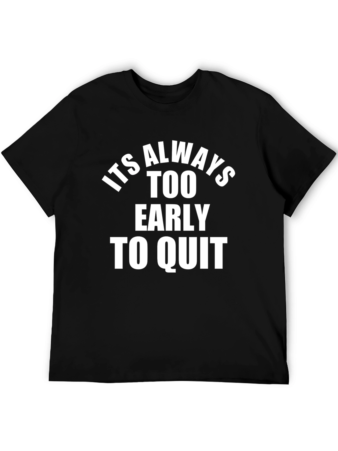 Inspirational T-Shirt: Its Always Too Early To Quit