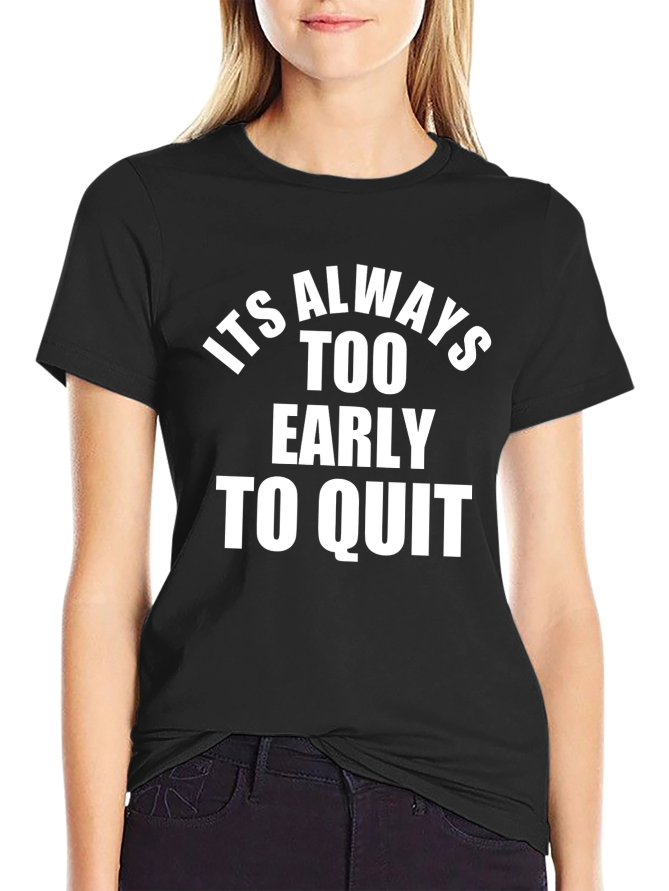 Inspirational T-Shirt: Its Always Too Early To Quit