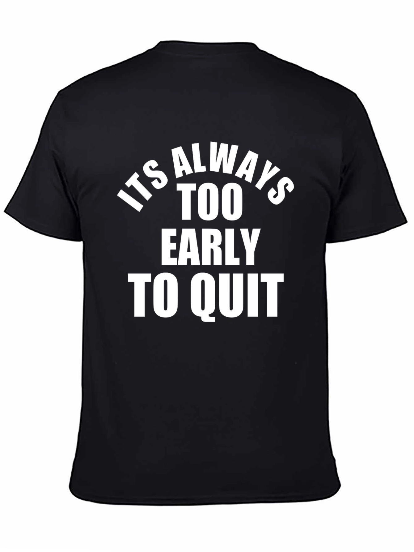 Inspirational T-Shirt: Its Always Too Early To Quit