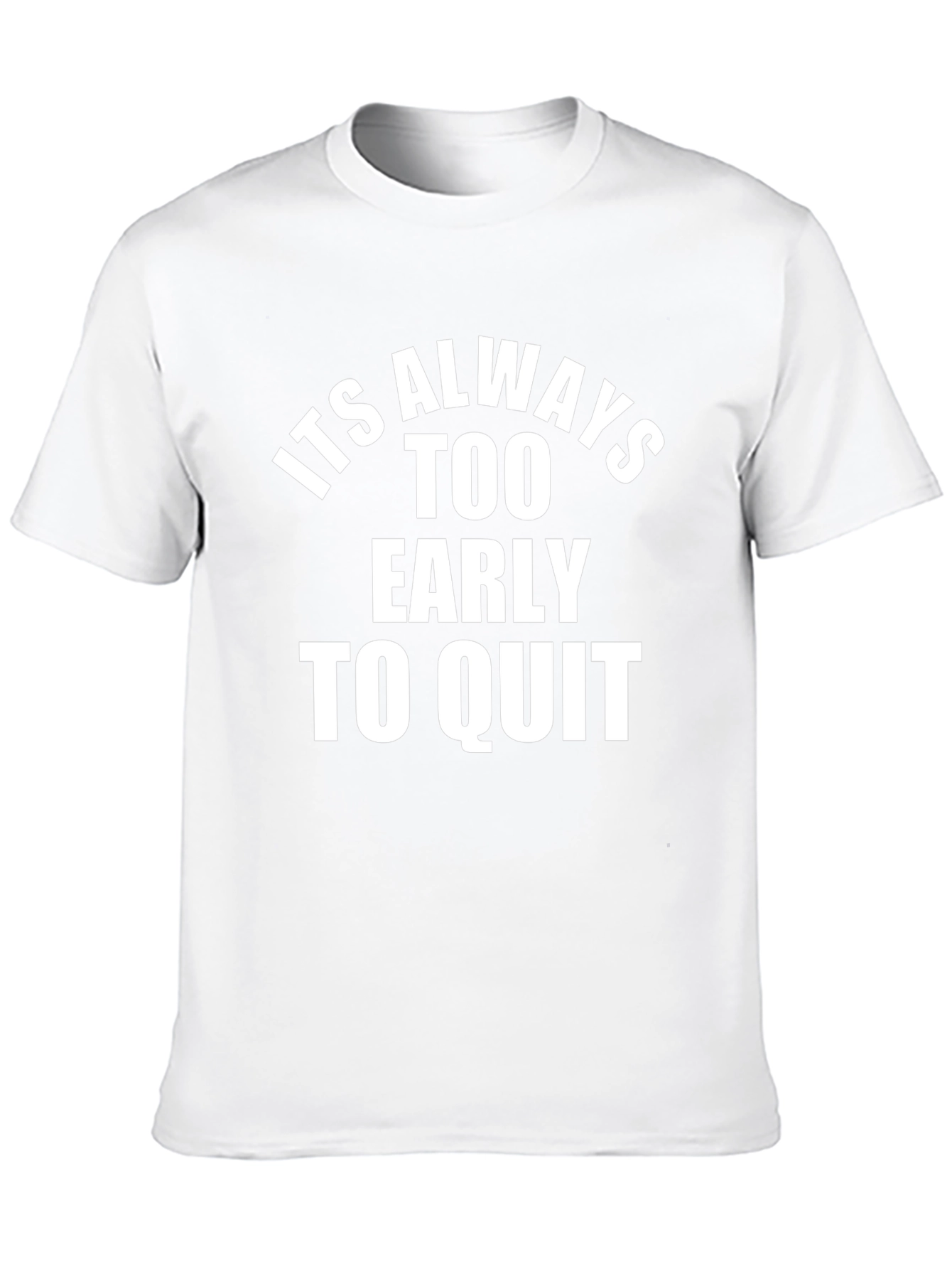 Inspirational T-Shirt: Its Always Too Early To Quit
