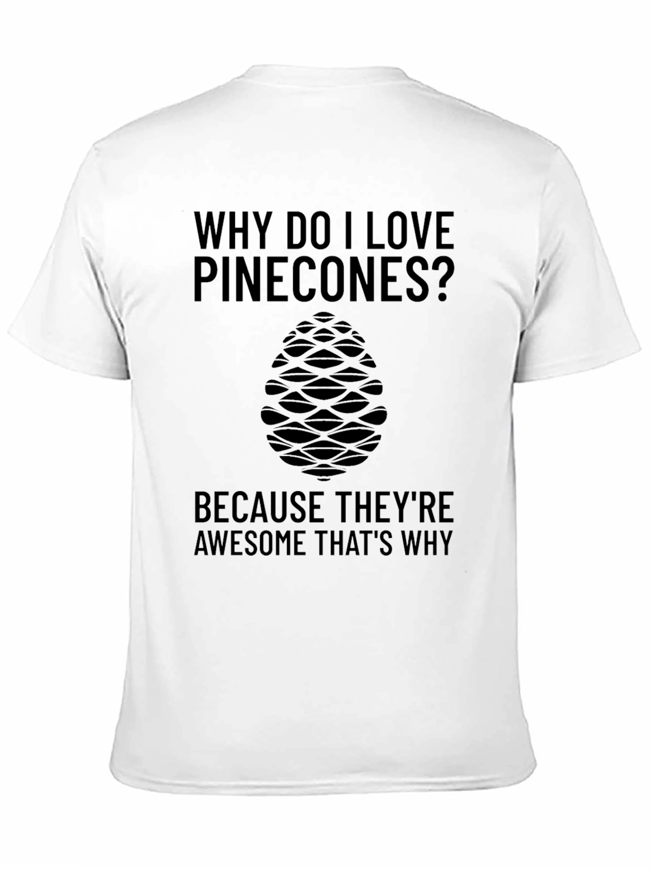 Pinecone Lover T-Shirt: Why Do I Love Pinecones?