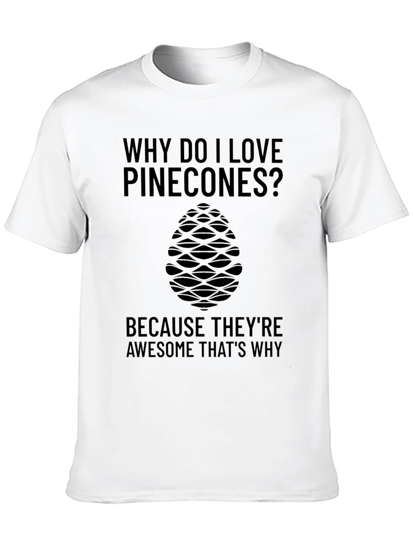 Pinecone Lover T-Shirt: Why Do I Love Pinecones?